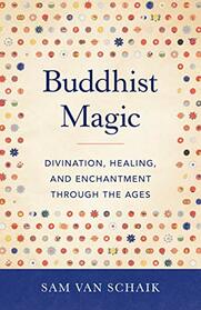 Buddhist Magic: Divination, Healing, and Enchantment through the Ages
