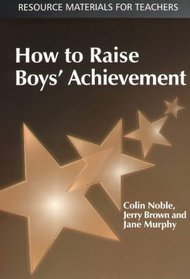 How to Raise Boys' Achievement (Resource Materials for Teachers)