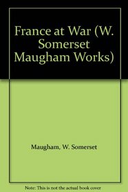 France at War (Maugham, W. Somerset, Works.)