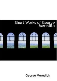 Short Works of George Meredith (Large Print Edition)