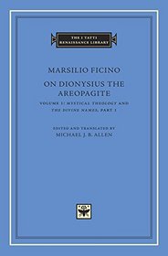 On Dionysius the Areopagite, Volume 1: Mystical Theology and The Divine Names, Part I (The I Tatti Renaissance Library)