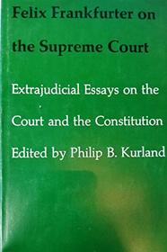 Felix Frankfurter on the Supreme Court: Extrajudicial Essays on the Court and the Constitution (Belknap Press)