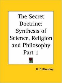 The Secret Doctrine, Part 1: Synthesis of Science, Religion and Philosophy
