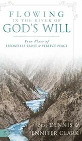 Flowing in the River of God's Will: Your Place of Effortless Trust and Perfect Peace