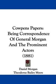 Cowpens Papers: Being Correspondence Of General Morgan And The Prominent Actors (1881)