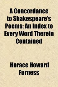 A Concordance to Shakespeare's Poems; An Index to Every Word Therein Contained