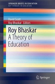 Roy Bhaskar: A Theory of Education (SpringerBriefs in Education)