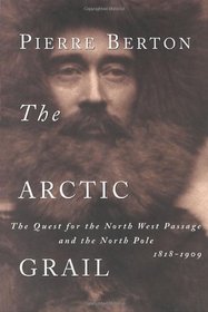 The Arctic Grail: The Quest for the North West Passage and the North Pole, 1818-1909