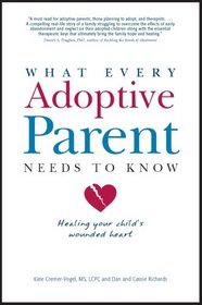 What Every Adoptive Parent Needs to Know: Healing Your Child's Wounded Heart