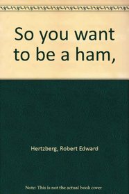 So you want to be a ham,