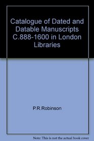 Catalogue of Dated and Datable Manuscripts C.888-1600 in London Libraries