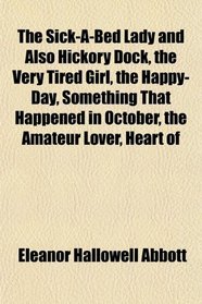 The Sick-A-Bed Lady and Also Hickory Dock, the Very Tired Girl, the Happy-Day, Something That Happened in October, the Amateur Lover, Heart of