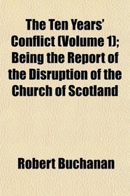 The Ten Years' Conflict (Volume 1); Being the Report of the Disruption of the Church of Scotland