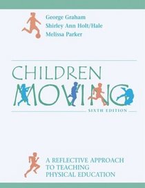 Children Moving: A Reflective Approach to Teaching Physical Education with PowerWeb/OLC Bind-in Passcard and Moving Into the Future