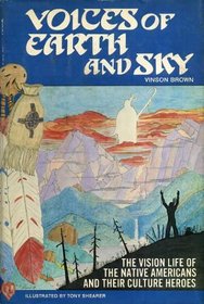 Voices of Earth and Sky The Vision Life of the Native Americans and Their Culture Heroes