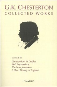 The Collected Works of G. K. Chesterton: Christendon in Dublin, Irish Impressions, the New Jerusalem, a Short History of England (Collected Works of Gk Chesterton)