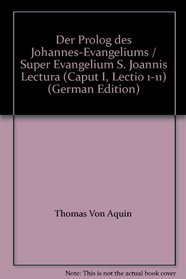 Der Prolog des Johannes-Evangeliums =: Super Evangelium S. Joannis lectura (caput I, lectio I-XI) (German Edition)