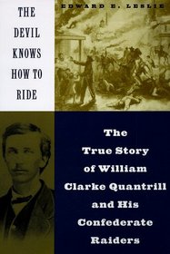 The Devil Knows How to Ride: The True Story of William Clarke Quantrill and His Confederate Raiders