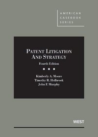 Moore, Holbrook and Murphy's Patent Litigation and Strategy, 4th (American Casebook Series)