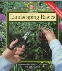 Landscaping Basics: Everything You Need to Know to Get Started (Time Life How-to)