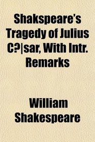 Shakspeare's Tragedy of Julius Csar, With Intr. Remarks