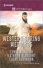 Western Spring Weddings: The City Girl and the Rancher / His Springtime Bride / When a Cowboy Says I Do (Harlequin Historical, No 1275)
