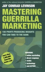 Mastering Guerrilla Marketing : 100 Profit-Producing Insights That You Can Take to the Bank (Guerrilla Marketing)