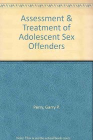 Assessment and Treatment of Adolescent Sex Offenders