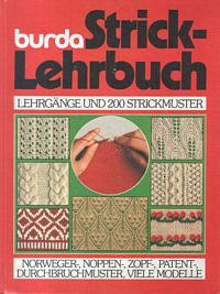 Burda Strick-Lehrbuch. Lehrgnge und 200 Strickmuster; Norweger-, Noppen-, Zopf-, Patent-, Durchbruchmuster, Viele Modelle