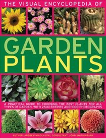 The Visual Encyclopedia of Garden Plants: A practical guide to choosing the best plants for all types of garden, with 3000 entries and 950 photographs