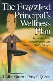 The Frazzled Principal's Wellness Plan : Reclaiming Time, Managing Stress, and Creating a Healthy Lifestyle
