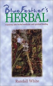 Bluefeather's Herbal: A Journey into Herbal Medicine and Spiritual Healing