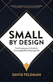 Small By Design: The Entrepreneur?s Guide For Growing Big While Staying Small