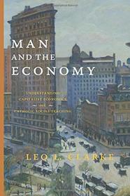 Man and the Economy: Understanding Capitalist Economics and Catholic Social Teaching
