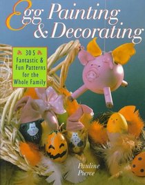 Egg Painting & Decorating: 305 Fantastic & Fun Patterns for the Whole Family