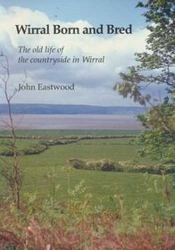 Wirral Born and Bred: The Old Life of the Countryside in Wirral