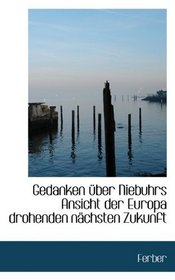 Gedanken ber Niebuhrs Ansicht der Europa drohenden nchsten Zukunft (German Edition)