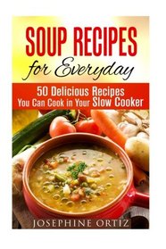 Soup Recipes for Everyday: 50 Delicious Recipes You Can Cook in Your Slow Cooker (Paleo & Farmhouse Food))