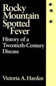 Rocky Mountain Spotted Fever: History of a Twentieth-Century Disease (The Henry E. Sigerist Series in the History of Medicine)