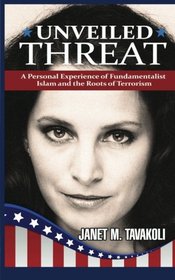 Unveiled Threat: A Personal Experience of Fundamentalist Islam and the Roots of Terrorism