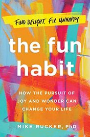 The Fun Habit: How the Pursuit of Joy and Wonder Can Change Your Life