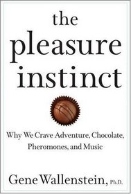 The Pleasure Instinct: Why We Crave Adventure, Chocolate, Pheromones, and Music