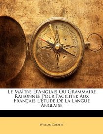 Le Matre D'anglais Ou Grammaire Raisonne Pour Faciliter Aux Franais L'tude De La Langue Anglaise (French Edition)