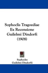 Sophoclis Tragoediae Ex Recensione Guilelmi Dindorfi (1908)
