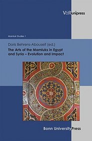 The Arts of the Mamluks in Egypt and Syria: Evolution and Impact (Mamluk Studies)