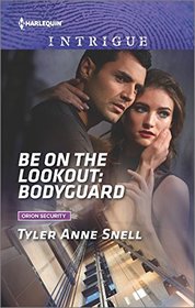 Be on the Lookout: Bodyguard (Orion Security, Bk 3) (Harlequin Intrigue, No 1658)