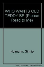 WHO WANTS OLD TEDDY BR (Please Read to Me)
