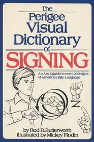 The Perigee Visual Dictionary of Signing: An A to Z Guide to over 1,200 Signs of American Sign Language
