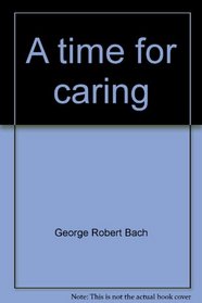 A Time for Caring How to Enrich Your Life Through an Interest & Pleasure in Others