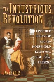 The Industrious Revolution: Consumer Behavior and the Household Economy, 1650 to the Present